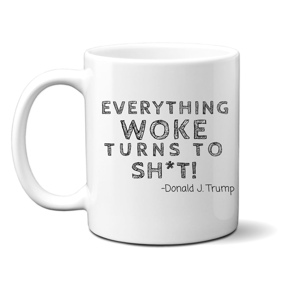 Ink Trendz Everything WOKE Turns to SHIT Trump Political Humor Novelty Coffee Mug O1