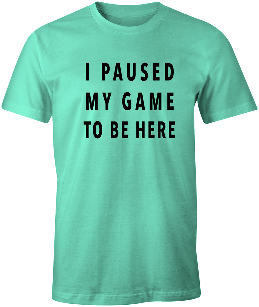 I PAUSED MY GAME TO BE HERE | Funny Gaming Humor T-Shirt