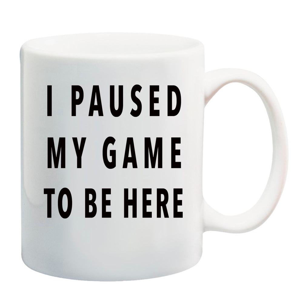 I Paused My Game To Be Here Gamer 11 oz. Ceramic Coffee Mug