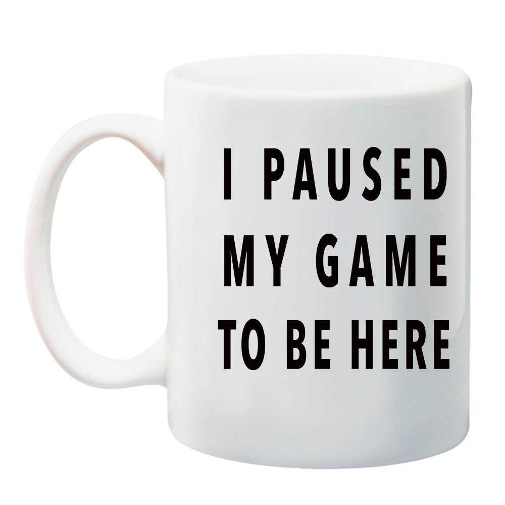 I Paused My Game To Be Here Gamer 11 oz. Ceramic Coffee Mug