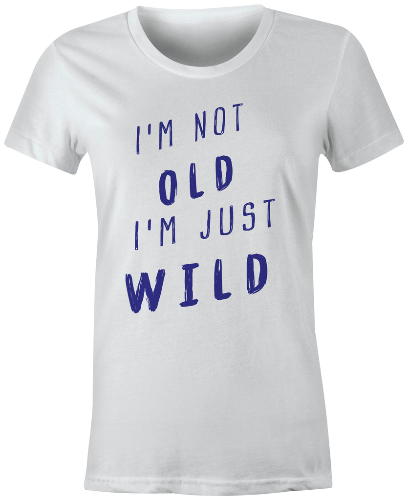 I'm Not OLD I'm Just WILD T-Shirt
