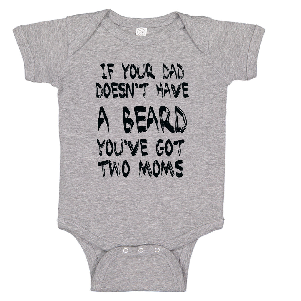 If Your Dad Doesn't Have A Beard You've Got Two Moms Baby Bodysuit