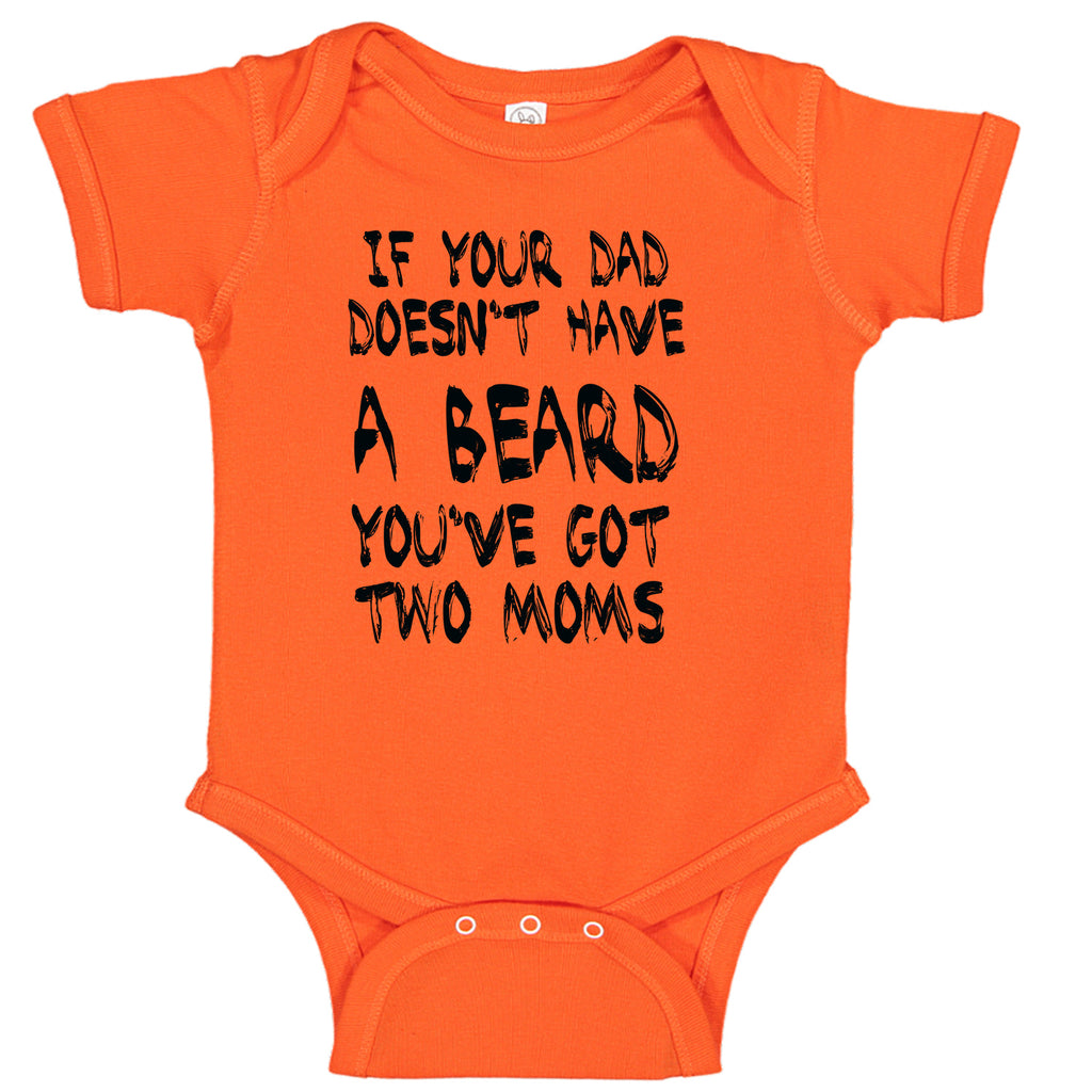 If Your Dad Doesn't Have A Beard You've Got Two Moms Baby Bodysuit