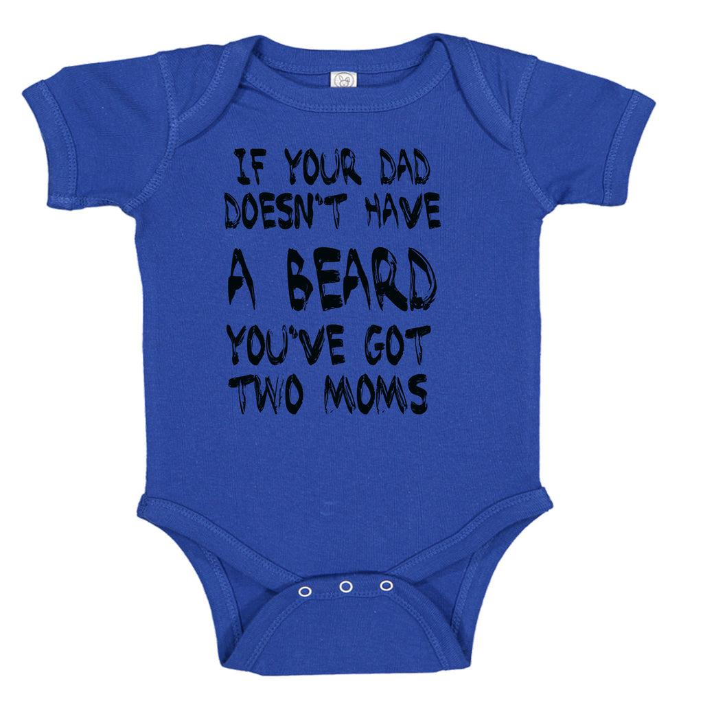 If Your Dad Doesn't Have A Beard You've Got Two Moms Baby Bodysuit