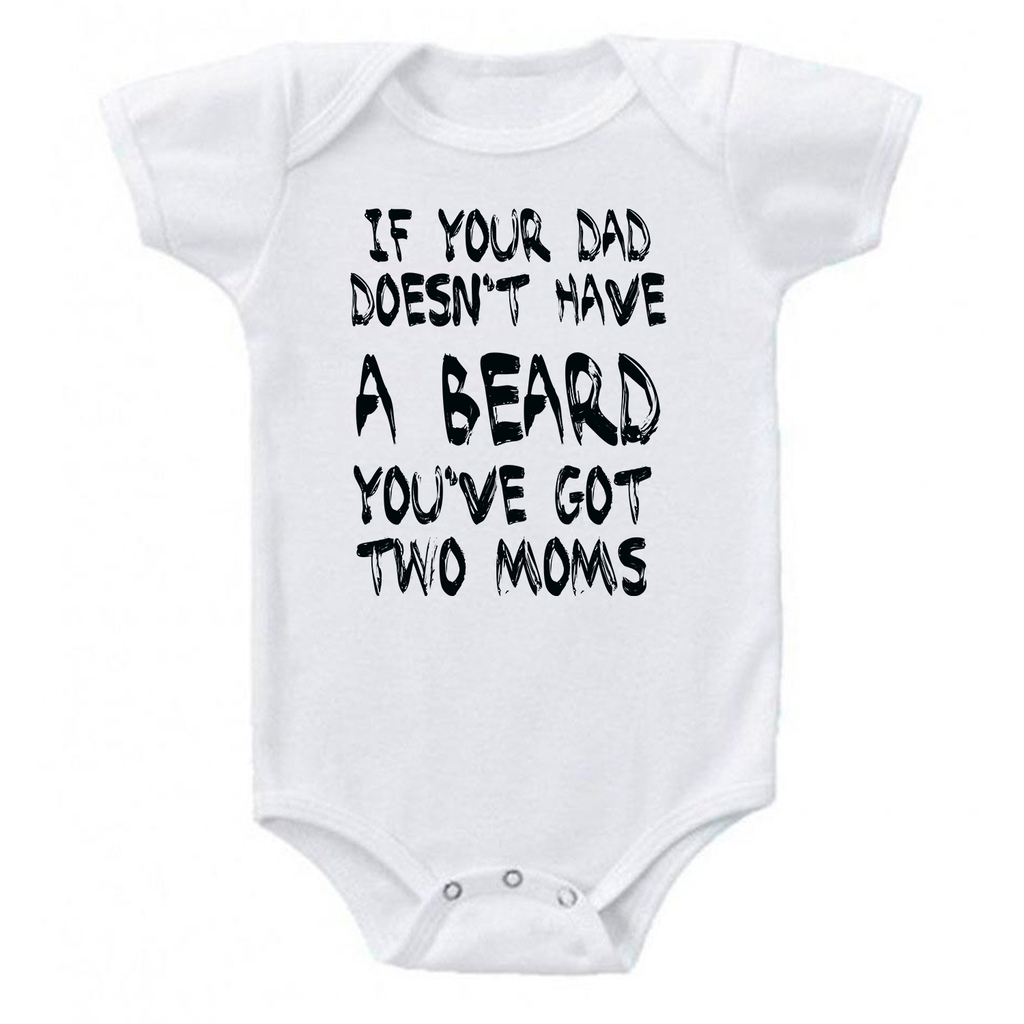 If Your Dad Doesn't Have A Beard You've Got Two Moms Baby Bodysuit