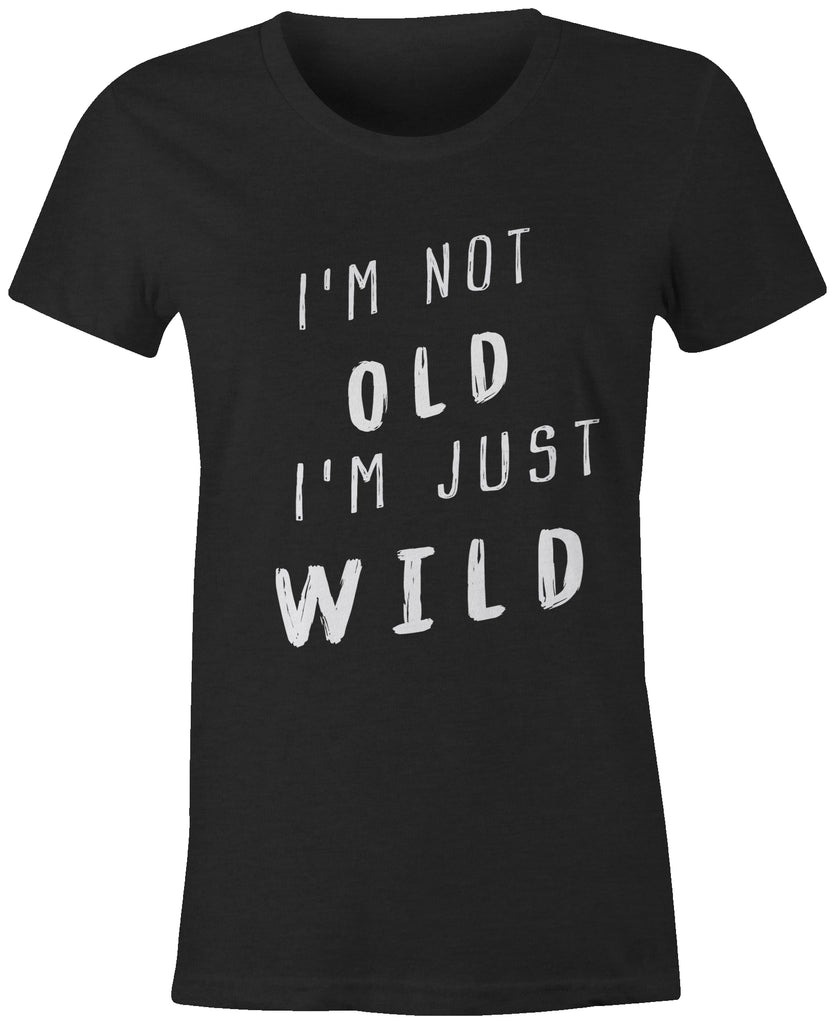 I'm Not OLD I'm Just WILD T-Shirt