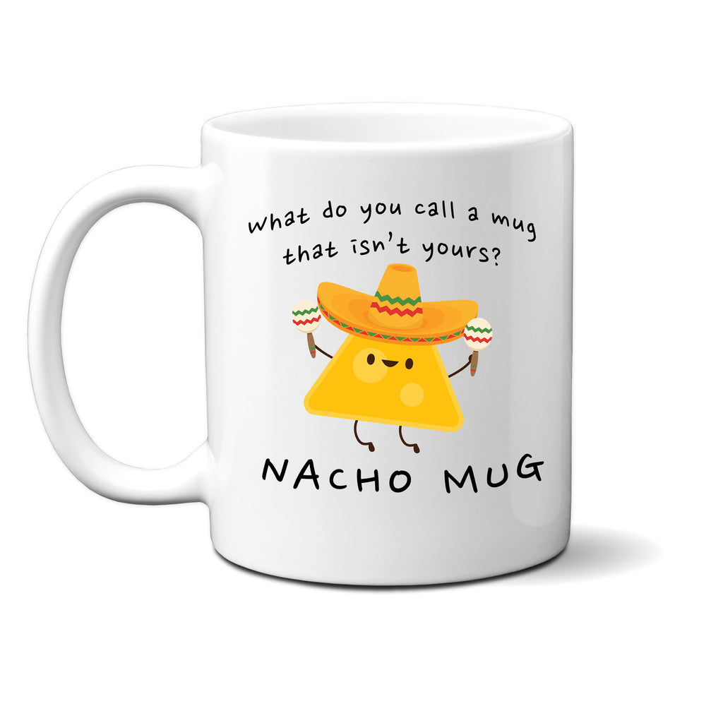 Ink Trendz What Do You Call A Mug That Isn't Yours. Nacho Mug, Funny Meme 11 Oz. Coffee Mug Cup