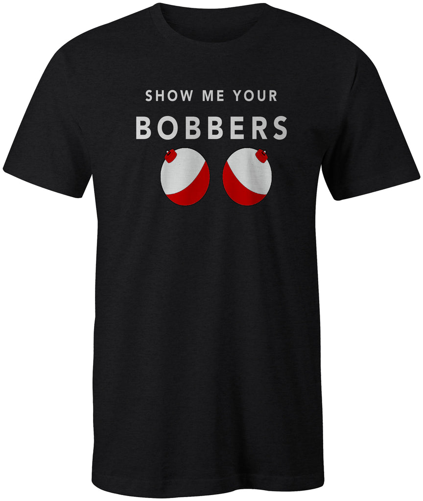 Show Me Your Bobbers Funny Fishing  T-Shirt