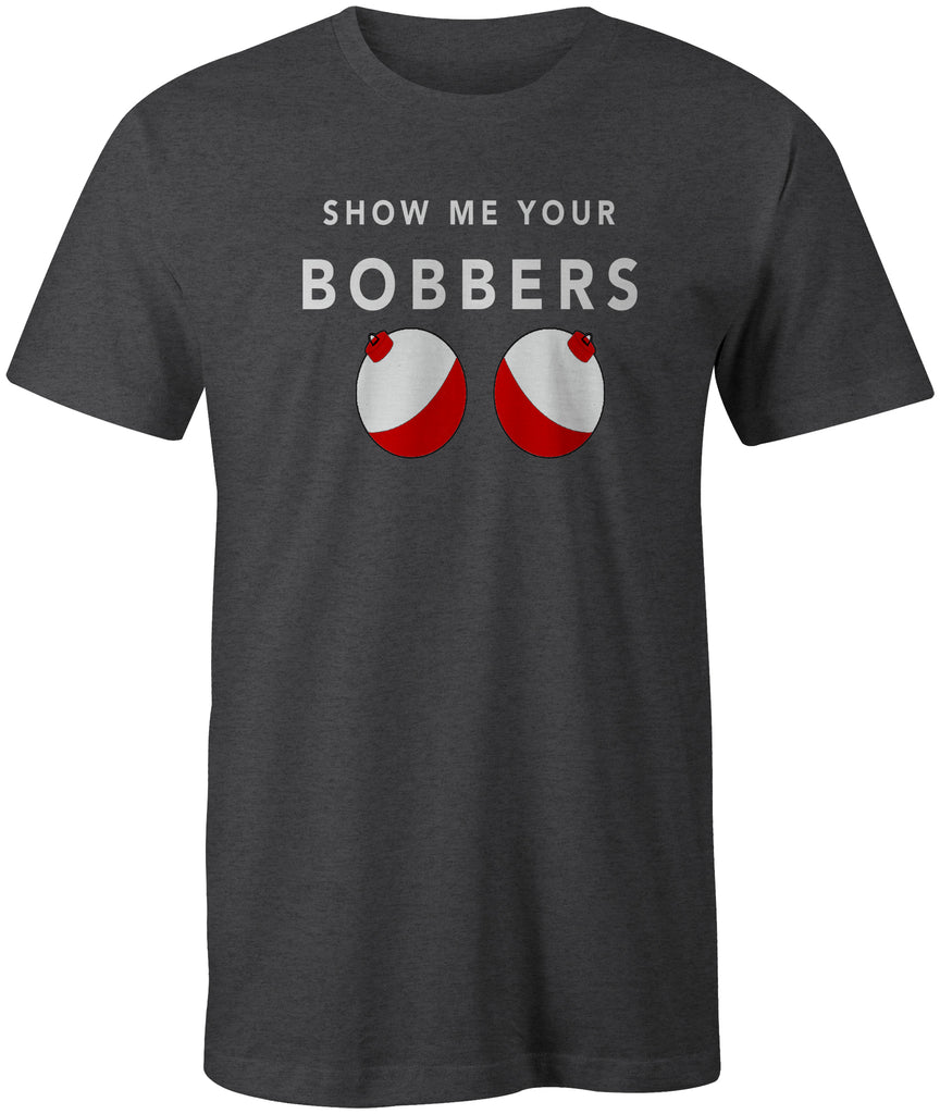 Show Me Your Bobbers Funny Fishing  T-Shirt